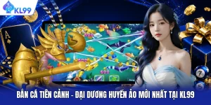Bắn Cá Tiên Cảnh – Đại Dương Huyền Ảo Mới Nhất Tại KL99