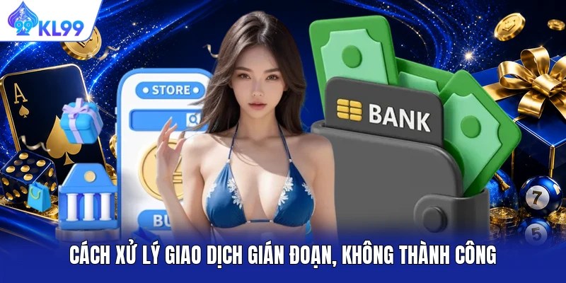 Cách xử lý giao dịch gián đoạn, không thành công