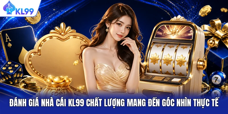 Đánh giá nhà cái KL99 chất lượng mang đến góc nhìn thực tế Đánh giá nhà cái KL99 chất lượng mang đến góc nhìn thực tế