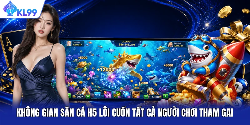 Không gian săn cá H5 lôi cuốn tất cả người chơi tham gai Không gian săn cá H5 lôi cuốn tất cả người chơi tham gai