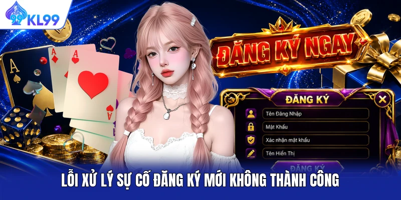 Lỗi xử lý sự cố đăng ký mới không thành công