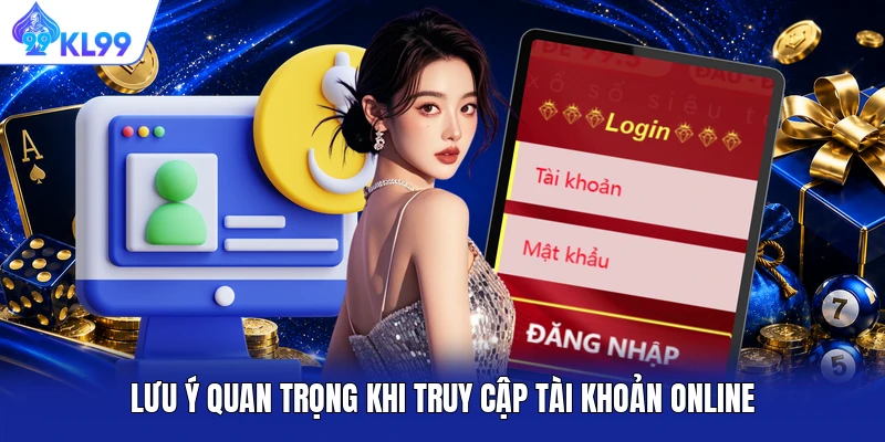 Lưu ý quan trọng khi truy cập tài khoản online Lưu ý quan trọng khi truy cập tài khoản online