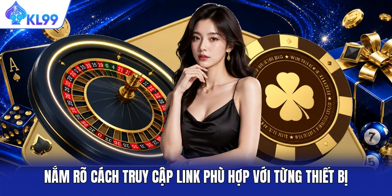 Nắm rõ cách truy cập link phù hợp với từng thiết bị