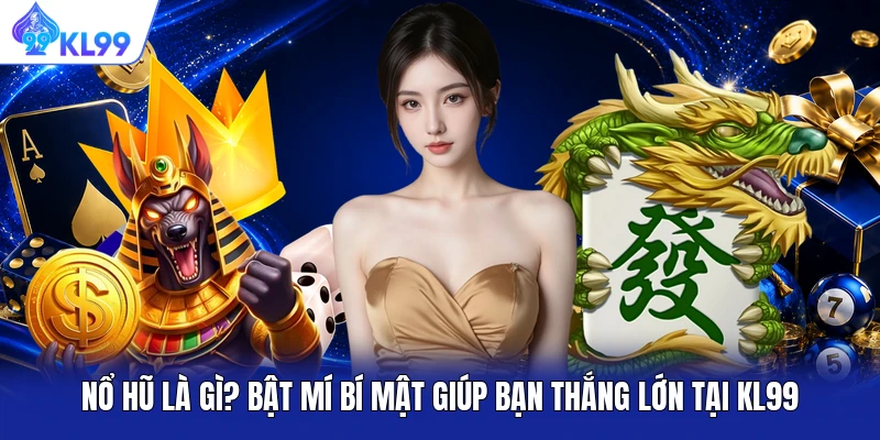 Nổ Hũ Là Gì? Bật Mí Bí Mật Giúp Bạn Thắng Lớn Tại KL99