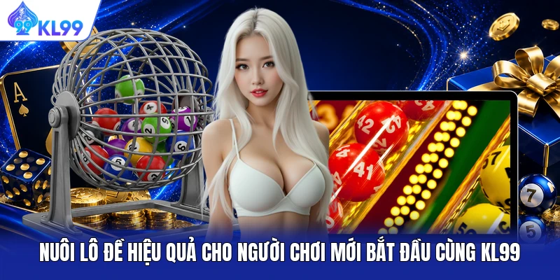 Nuôi Lô Đề Hiệu Quả Cho Người Chơi Mới Bắt Đầu Cùng KL99