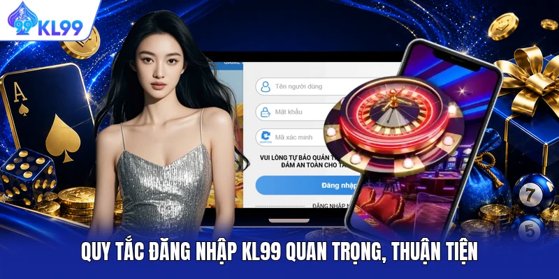 Quy tắc đăng nhập KL99 quan trọng, thuận tiện Quy tắc đăng nhập KL99 quan trọng, thuận tiện