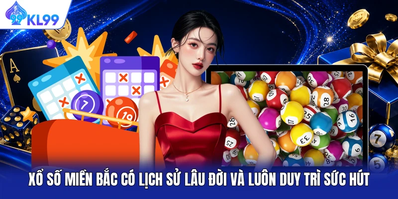 Xổ số miền Bắc có lịch sử lâu đời và luôn duy trì sức hút