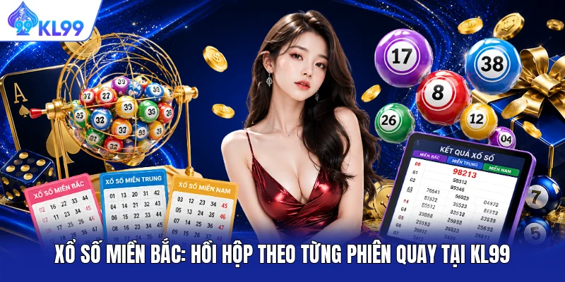 Xổ số miền Bắc: Hồi Hộp Theo Từng Phiên Quay Tại KL99