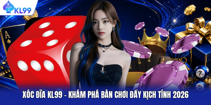 Xóc Đĩa KL99 - Khám Phá Bàn Chơi Đầy Kịch Tính 2026